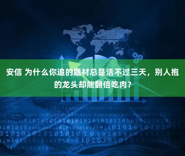 安信 为什么你追的题材总是活不过三天，别人抱的龙头却能翻倍吃肉？