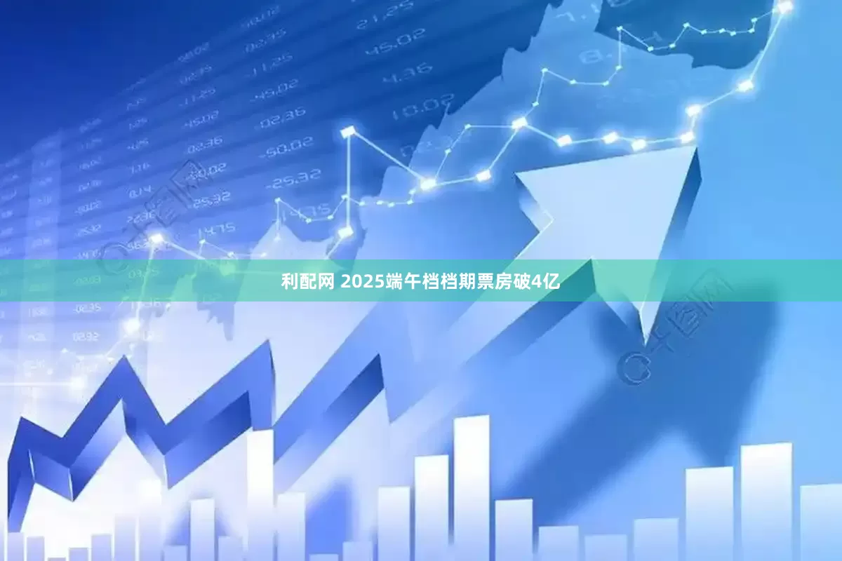 利配网 2025端午档档期票房破4亿