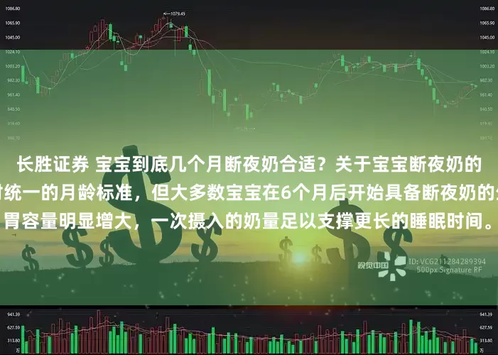 长胜证券 宝宝到底几个月断夜奶合适？关于宝宝断夜奶的合适时间，并没有一个绝对统一的月龄标准，但大多数宝宝在6个月后开始具备断夜奶的生理条件，宝宝到了6个月，胃容量明显增大，一次摄入的奶量足以支撑更长的睡眠时间。同时，辅食的添加提供了更扎实的能量来源，减少了夜间因饥饿醒来的需求。而且宝宝的睡眠周期逐渐